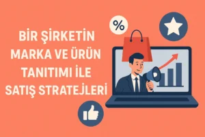 Ana Sayfa 4 Bir Şirketin Marka ve Ürün Tanıtımı ile Satış Stratejileri